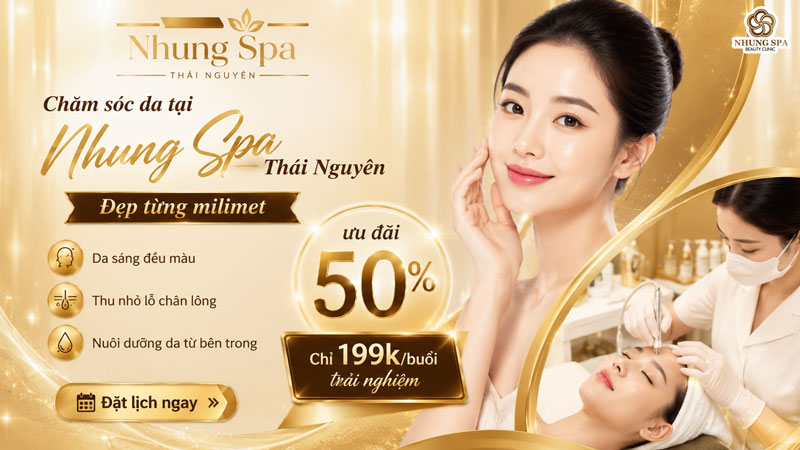Chăm Sóc Da Mặt Chuyên Sâu Tại Nhung Spa Thái Nguyên – Da Sáng Mịn Chỉ 199K
